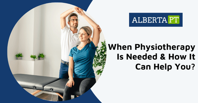 When Physiotherapy is Needed and How it Can Help You?